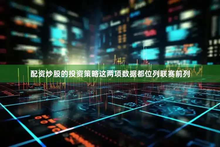 配资炒股的投资策略这两项数据都位列联赛前列