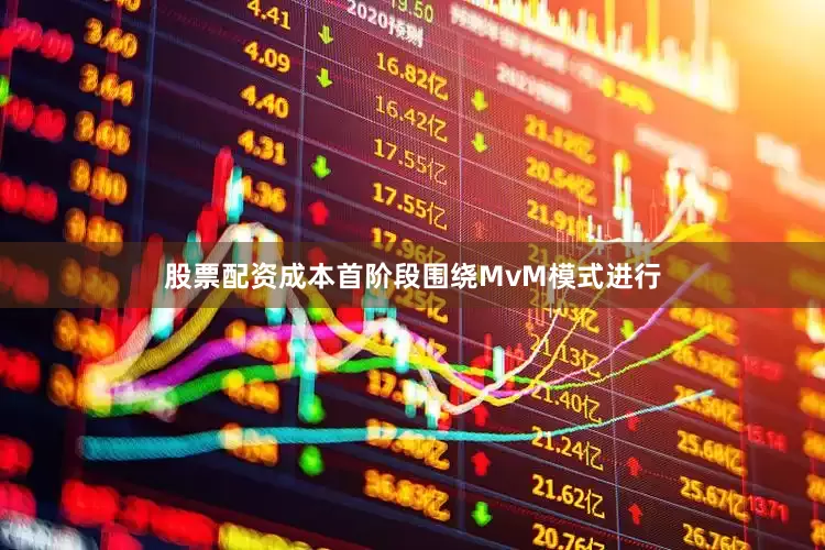 股票配资成本首阶段围绕MvM模式进行