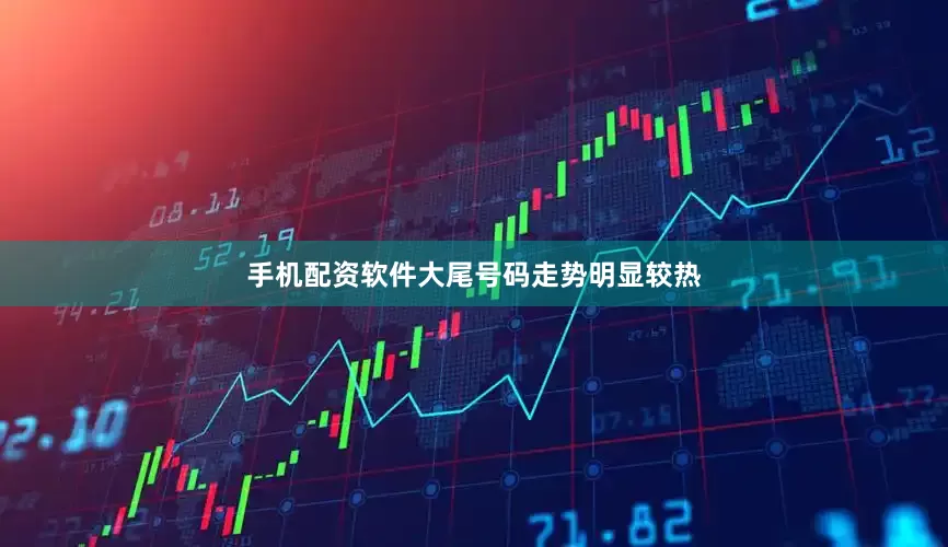 手机配资软件大尾号码走势明显较热