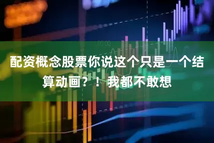 配资概念股票你说这个只是一个结算动画？！我都不敢想