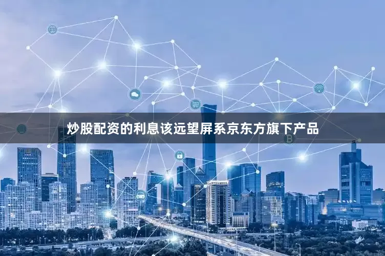 炒股配资的利息该远望屏系京东方旗下产品