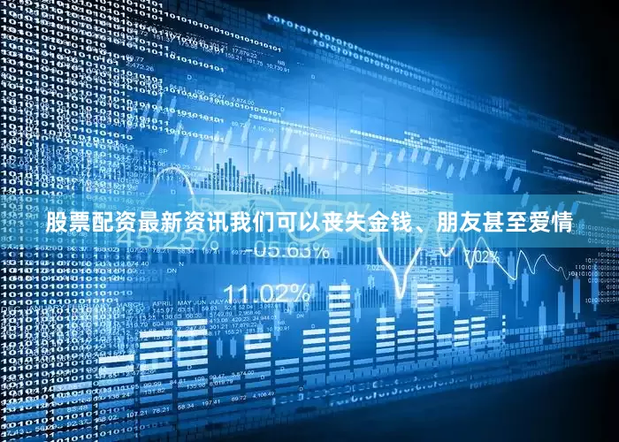 股票配资最新资讯我们可以丧失金钱、朋友甚至爱情