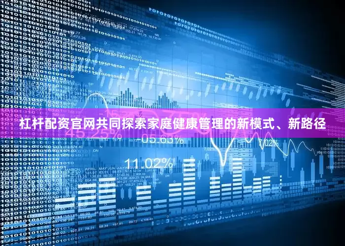 杠杆配资官网共同探索家庭健康管理的新模式、新路径