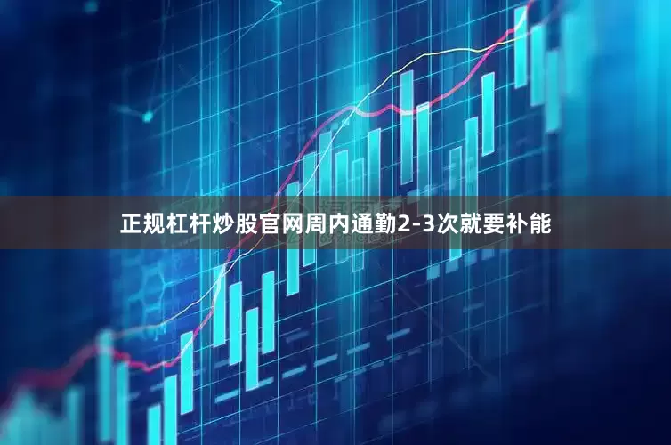 正规杠杆炒股官网周内通勤2-3次就要补能