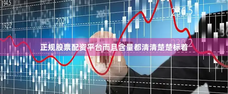 正规股票配资平台而且含量都清清楚楚标着