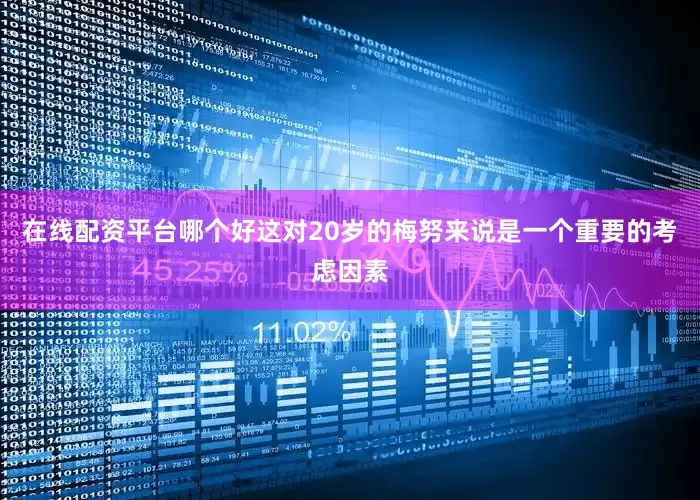 在线配资平台哪个好这对20岁的梅努来说是一个重要的考虑因素
